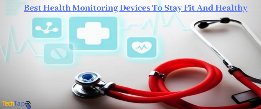 Best Health Monitoring Devices To Stay Fit and healthy